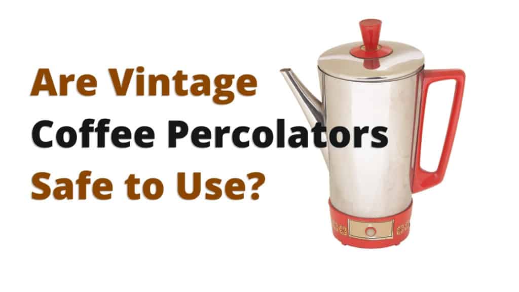 Are Vintage Coffee Percolators Safe to Use? - The Coffee Buzz